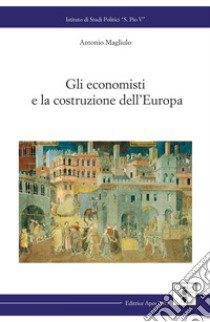 Gli economisti e la costruzione dell'Europa libro di Magliulo Antonio