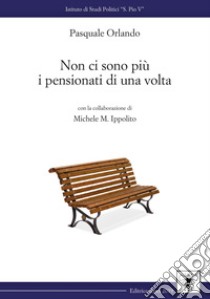 Non ci sono più i pensionati di una volta libro di Orlando Pasquale