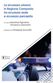 La sicurezza urbana in Regione Campania tra sicurezza reale e sicurezza percepita libro di Pignataro S. (cur.); Giannetta D. (cur.)