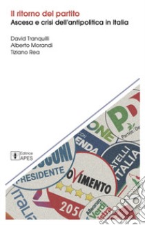 Il ritorno del partito. Ascesa e crisi dell'antipolitica in Italia libro di Tranquilli David; Morandi Alberto; Rea Tiziano