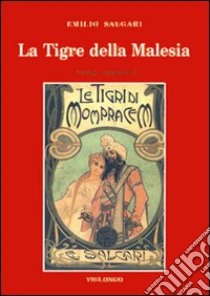 La tigre della Malesia. Versione originale de «Le tigri di Mompracem» apparsa in appendice sulla «Nuova Arena» di Verona libro di Salgari Emilio; Fioraso R. (cur.); Viglongo Spagarino G. (cur.)