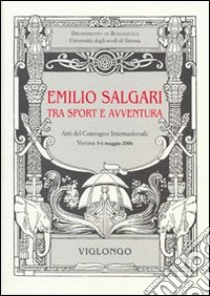 Emilio Salgari tra sport e avventura. Atti del Convegno internazionale (Verona, 2006) libro di Cappelletti C. (cur.)