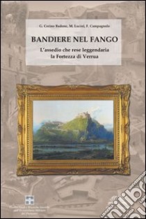 Bandiere nel fango. L'assedio che rese leggendaria la fortezza di Verrua libro di Cerino Badone G.; Lucini M.; Campagnolo F.