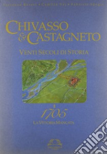 Chivasso e Castagneto 1705. Ediz. illustrata libro di Borasi V.; Vaj C.; Spegis F.