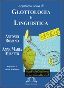 Argomenti scelti di glottologia e linguistica libro di Romano Antonio; Miletto Anna M.