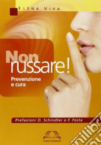 Non russare! Prevenzione e cura libro di Viva Elena