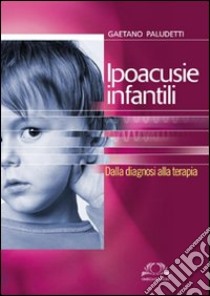 Ipoacusie infantili. Dalla diagnosi alla terapia libro di Pauletti Gaetano