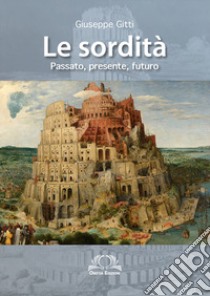 Le sordità. Passato, presente e futuro libro di Gitti Giuseppe