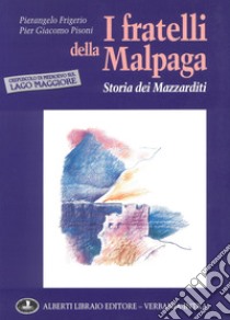 I fratelli della Malpaga: storia dei Mazzarditi libro di Frigerio Pierangelo; Pisoni P. Giacomo