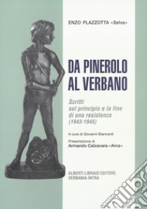 Da Pinerolo al Verbano. Scritti sul principio e la fine di una Resistenza (1943-45) libro di Plazzotta Enzo; Biancardi G. (cur.)