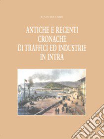 Antiche e recenti cronache di traffici ed industrie in Intra (rist. anast. 1949) libro di Boccardi Renzo