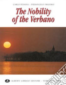 The nobility of the Verbano. Ediz. illustrata libro di Pessina Carlo; Frigerio Pierangelo