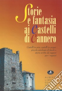 Storia e fantasia ai castelli di Cannero. Castelli in aria, in acqua: piccola antologia di favole e storie scritte da ragazzi per i ragazzi libro di Bottacchi M. P. (cur.); Mancini C. (cur.)