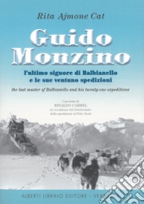 Guido Monzino. L'ultimo signore di Balbianello e le sue 21 spedizioni. Ediz. italiana e inglese libro di Ajmone Cat Rita