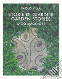 Storia e storie di giardini. Fortune e storie del giardino italiano e verbanese nel mondo libro di Parachini L. (cur.); Pisoni C. A. (cur.)