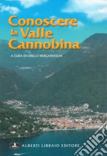 Conoscere la valle Cannobina libro di Bergamaschi C. (cur.)