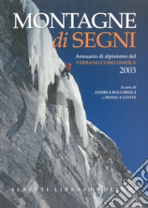 Montagne di segni. Annuario di alpinismo del Verbano Cusio Ossola 2003 libro di Bocchiola Andrea; Conte Monica