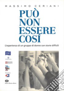 Può non essere così. L'esperienza di un gruppo di donne con storie difficili libro di Ceriani Massimo