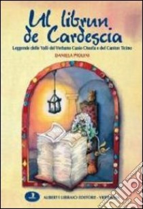 Librun de cardesca. Leggende delle valli del Verbano-Cusio-Ossola e Canton Ticino (Ul) libro di Piolini Daniela