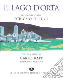 Lago d'Orta. Scrigno di luci. Ediz. illustrata libro di Dell'Agnese Bruna; Martinoli Giulio; Rapp Carlo