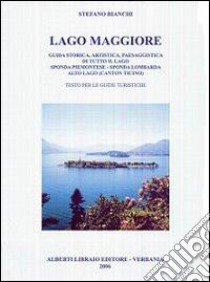 Lago Maggiore. Guida storica, artistica, paesaggistica di tutto il lago. Sponda piemontese. Sponda lombarda. Alto lago (Canton Ticino) libro di Bianchi Stefano