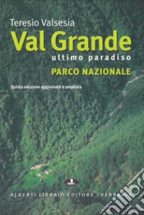 Val Grande parco nazionale (ultimo paradiso) libro di Valsesia Teresio