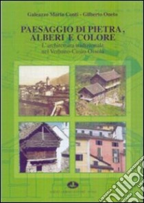 Paesaggio di pietra, alberi e colore. L'architettura tradizionale nel Verbano-Cusio-Ossola. Ediz. illustrata libro di Conti Galeazzo M.; Oneto Gilberto