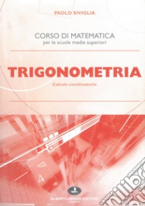 Trigonometria. Calcolo combinatorio. Per le Scuole superiori libro di Siviglia Paolo