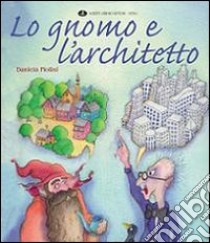 Lo gnomo e l'architetto. Ediz. illustrata libro di Piolini Daniela