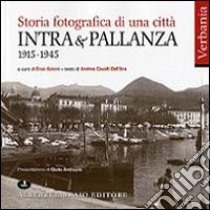 Intra e Pallanza. Storia fotografica di una città 1915-1945 libro di Azzoni Enzo