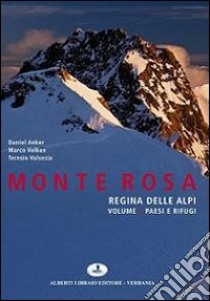 Monte Rosa regina delle Alpi. Ediz. illustrata. Vol. 1: Paesi e rifugi libro di Volkren M. (cur.); Anker D. (cur.)