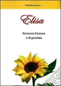 Elisa. Percorso d'amore e di giustizia libro di Bona Incerto Rosella