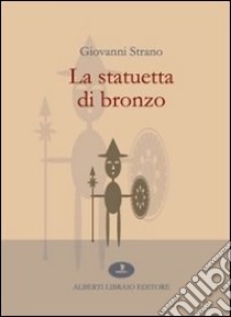 La statuetta di bronzo libro di Strano Giovanni