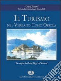 Il turismo nel Verbano Cusio Ossola. Le origini, la storia, l'oggi e il domani libro di Pastore Oreste