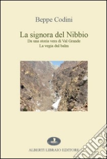 La signora del Nibbio. Da una storia vera di Val Grande, la vegia dul balm libro di Codini Beppe