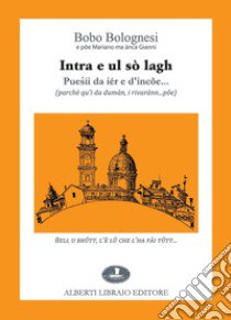 Intra e ul sò lagh. Puesii da iér e d'incôe... (parchè qu'i da dumàn, i rivarànn... pôe). Testo italiano a fronte libro di Bolognesi Bobo