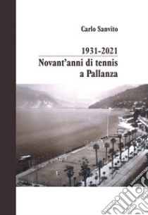 1931-2021 novant'anni di tennis a Pallanza. Ediz. illustrata libro di Sanvito Carlo