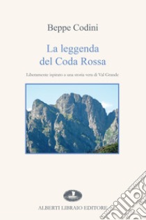 La leggenda del coda rossa. Liberamente ispirato a una storia vera di Val grande libro di Codini Beppe