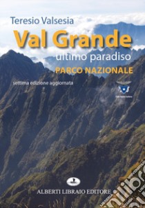 Val Grande ultimo paradiso. Parco nazionale libro di Valsesia Teresio