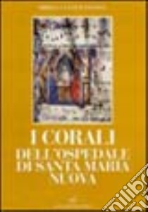 I corali dell'Ospedale di Santa Maria Nuova libro di Levi D'Ancona Mirella