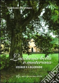 Lucchesia bella e misteriosa. Storie e leggende libro di Di Monaco Bartolomeo