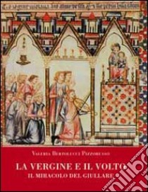 La Vergine e il volto. Il miracolo del giullare libro di Bertolucci Pizzorusso Valeria