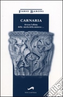 Carnaria. Ovvero l'effetto della «merla della miniera»... libro di Baroni Fabio