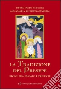 La tradizione del presepe rivive fra passato e presente libro di Angelini Pietro Paolo; Bagordo Altamura Annamaria