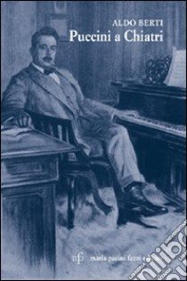 Puccini a Chiatri libro di Berti Aldo