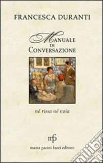 Manuale di conversazione. Né rissa né noia libro di Duranti Francesca