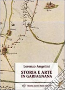 Storia e arte in Garfagnana libro di Angelini Lorenzo