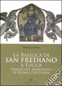 La Basilica di San Frediano a Lucca. Immagine simbolica di Roma cristiana libro di Silva Romano