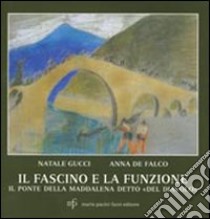 Il fascino e la funzione. Il ponte della Maddalena detto «del diavolo» libro di Gucci Natale; De Falco Anna