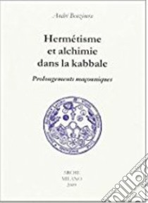 Hermétisme et alchimie dans la kabbale. Prolongements maçonniques libro di Benzimra André